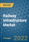 Railway Infrastructure Market Outlook in 2022 and Beyond: Trends, Growth Strategies, Opportunities, Market Shares, Companies to 2030 - Product Image