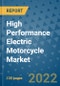 High Performance Electric Motorcycle Market Outlook in 2022 and Beyond: Trends, Growth Strategies, Opportunities, Market Shares, Companies to 2030 - Product Image