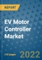 EV Motor Controller Market Outlook in 2022 and Beyond: Trends, Growth Strategies, Opportunities, Market Shares, Companies to 2030 - Product Image