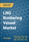 LNG Bunkering Vessel Market Outlook in 2022 and Beyond: Trends, Growth Strategies, Opportunities, Market Shares, Companies to 2030 - Product Image