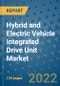 Hybrid and Electric Vehicle Integrated Drive Unit Market Outlook in 2022 and Beyond: Trends, Growth Strategies, Opportunities, Market Shares, Companies to 2030 - Product Image