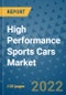 High Performance Sports Cars Market Outlook in 2022 and Beyond: Trends, Growth Strategies, Opportunities, Market Shares, Companies to 2030 - Product Image