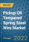 Pickup Oil Tempered Spring Steel Wire Market Outlook in 2022 and Beyond: Trends, Growth Strategies, Opportunities, Market Shares, Companies to 2030 - Product Image