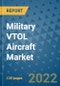 Military VTOL Aircraft Market Outlook in 2022 and Beyond: Trends, Growth Strategies, Opportunities, Market Shares, Companies to 2030 - Product Image
