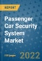 Passenger Car Security System Market Outlook in 2022 and Beyond: Trends, Growth Strategies, Opportunities, Market Shares, Companies to 2030 - Product Image