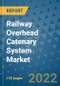 Railway Overhead Catenary System Market Outlook in 2022 and Beyond: Trends, Growth Strategies, Opportunities, Market Shares, Companies to 2030 - Product Image