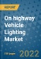 On highway Vehicle Lighting Market Outlook in 2022 and Beyond: Trends, Growth Strategies, Opportunities, Market Shares, Companies to 2030 - Product Image