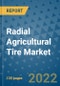 Radial Agricultural Tire Market Outlook in 2022 and Beyond: Trends, Growth Strategies, Opportunities, Market Shares, Companies to 2030 - Product Image
