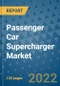 Passenger Car Supercharger Market Outlook in 2022 and Beyond: Trends, Growth Strategies, Opportunities, Market Shares, Companies to 2030 - Product Thumbnail Image