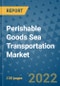 Perishable Goods Sea Transportation Market Outlook in 2022 and Beyond: Trends, Growth Strategies, Opportunities, Market Shares, Companies to 2030 - Product Image