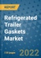 Refrigerated Trailer Gaskets Market Outlook in 2022 and Beyond: Trends, Growth Strategies, Opportunities, Market Shares, Companies to 2030 - Product Image