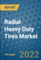 Radial Heavy Duty Tires Market Outlook in 2022 and Beyond: Trends, Growth Strategies, Opportunities, Market Shares, Companies to 2030 - Product Image