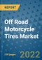 Off Road Motorcycle Tires Market Outlook in 2022 and Beyond: Trends, Growth Strategies, Opportunities, Market Shares, Companies to 2030 - Product Image