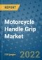 Motorcycle Handle Grip Market Outlook in 2022 and Beyond: Trends, Growth Strategies, Opportunities, Market Shares, Companies to 2030 - Product Image
