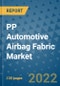 PP Automotive Airbag Fabric Market Outlook in 2022 and Beyond: Trends, Growth Strategies, Opportunities, Market Shares, Companies to 2030 - Product Image