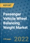 Passenger Vehicle Wheel Balancing Weight Market Outlook in 2022 and Beyond: Trends, Growth Strategies, Opportunities, Market Shares, Companies to 2030 - Product Image