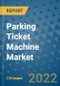 Parking Ticket Machine Market Outlook in 2022 and Beyond: Trends, Growth Strategies, Opportunities, Market Shares, Companies to 2030 - Product Image