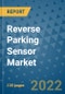 Reverse Parking Sensor Market Outlook in 2022 and Beyond: Trends, Growth Strategies, Opportunities, Market Shares, Companies to 2030 - Product Image