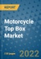 Motorcycle Top Box Market Outlook in 2022 and Beyond: Trends, Growth Strategies, Opportunities, Market Shares, Companies to 2030 - Product Thumbnail Image