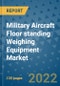 Military Aircraft Floor standing Weighing Equipment Market Outlook in 2022 and Beyond: Trends, Growth Strategies, Opportunities, Market Shares, Companies to 2030 - Product Image