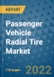 Passenger Vehicle Radial Tire Market Outlook in 2022 and Beyond: Trends, Growth Strategies, Opportunities, Market Shares, Companies to 2030 - Product Image