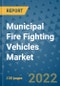 Municipal Fire Fighting Vehicles Market Outlook in 2022 and Beyond: Trends, Growth Strategies, Opportunities, Market Shares, Companies to 2030 - Product Image