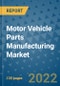 Motor Vehicle Parts Manufacturing Market Outlook in 2022 and Beyond: Trends, Growth Strategies, Opportunities, Market Shares, Companies to 2030 - Product Image