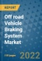 Off road Vehicle Braking System Market Outlook in 2022 and Beyond: Trends, Growth Strategies, Opportunities, Market Shares, Companies to 2030 - Product Image