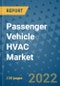 Passenger Vehicle HVAC Market Outlook in 2022 and Beyond: Trends, Growth Strategies, Opportunities, Market Shares, Companies to 2030 - Product Thumbnail Image