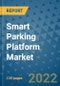 Smart Parking Platform Market Outlook in 2022 and Beyond: Trends, Growth Strategies, Opportunities, Market Shares, Companies to 2030 - Product Image