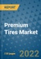 Premium Tires Market Outlook in 2022 and Beyond: Trends, Growth Strategies, Opportunities, Market Shares, Companies to 2030 - Product Image