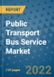 Public Transport Bus Service Market Outlook in 2022 and Beyond: Trends, Growth Strategies, Opportunities, Market Shares, Companies to 2030 - Product Image