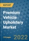 Premium Vehicle Upholstery Market Outlook in 2022 and Beyond: Trends, Growth Strategies, Opportunities, Market Shares, Companies to 2030 - Product Image