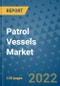 Patrol Vessels Market Outlook in 2022 and Beyond: Trends, Growth Strategies, Opportunities, Market Shares, Companies to 2030 - Product Image