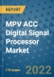 MPV ACC Digital Signal Processor Market Outlook in 2022 and Beyond: Trends, Growth Strategies, Opportunities, Market Shares, Companies to 2030 - Product Image
