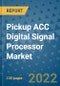 Pickup ACC Digital Signal Processor Market Outlook in 2022 and Beyond: Trends, Growth Strategies, Opportunities, Market Shares, Companies to 2030 - Product Image