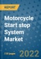 Motorcycle Start stop System Market Outlook in 2022 and Beyond: Trends, Growth Strategies, Opportunities, Market Shares, Companies to 2030 - Product Image