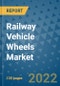 Railway Vehicle Wheels Market Outlook in 2022 and Beyond: Trends, Growth Strategies, Opportunities, Market Shares, Companies to 2030 - Product Image