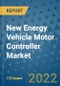 New Energy Vehicle Motor Controller Market Outlook in 2022 and Beyond: Trends, Growth Strategies, Opportunities, Market Shares, Companies to 2030 - Product Image