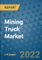 Mining Truck Market Outlook in 2022 and Beyond: Trends, Growth Strategies, Opportunities, Market Shares, Companies to 2030 - Product Image