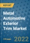 Metal Automotive Exterior Trim Market Outlook in 2022 and Beyond: Trends, Growth Strategies, Opportunities, Market Shares, Companies to 2030 - Product Image