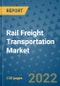 Rail Freight Transportation Market Outlook in 2022 and Beyond: Trends, Growth Strategies, Opportunities, Market Shares, Companies to 2030 - Product Image