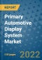 Primary Automotive Display System Market Outlook in 2022 and Beyond: Trends, Growth Strategies, Opportunities, Market Shares, Companies to 2030 - Product Image