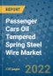 Passenger Cars Oil Tempered Spring Steel Wire Market Outlook in 2022 and Beyond: Trends, Growth Strategies, Opportunities, Market Shares, Companies to 2030 - Product Image