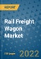Rail Freight Wagon Market Outlook in 2022 and Beyond: Trends, Growth Strategies, Opportunities, Market Shares, Companies to 2030 - Product Image
