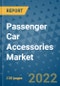 Passenger Car Accessories Market Outlook in 2022 and Beyond: Trends, Growth Strategies, Opportunities, Market Shares, Companies to 2030 - Product Image