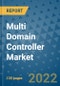 Multi Domain Controller Market Outlook in 2022 and Beyond: Trends, Growth Strategies, Opportunities, Market Shares, Companies to 2030 - Product Image