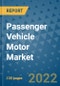 Passenger Vehicle Motor Market Outlook in 2022 and Beyond: Trends, Growth Strategies, Opportunities, Market Shares, Companies to 2030 - Product Image