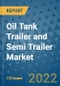 Oil Tank Trailer and Semi Trailer Market Outlook in 2022 and Beyond: Trends, Growth Strategies, Opportunities, Market Shares, Companies to 2030 - Product Image