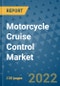 Motorcycle Cruise Control Market Outlook in 2022 and Beyond: Trends, Growth Strategies, Opportunities, Market Shares, Companies to 2030 - Product Image